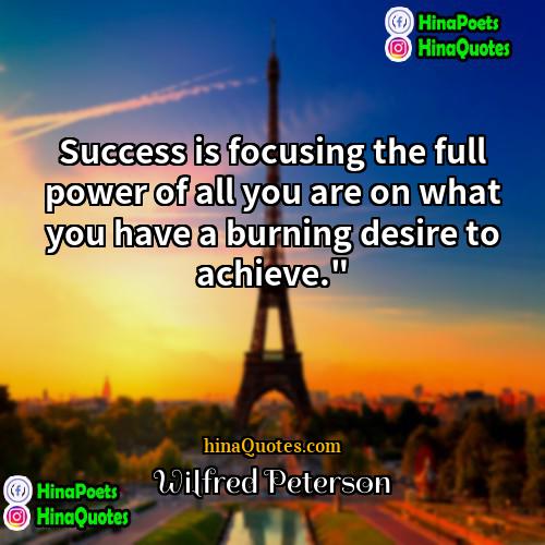 Wilfred Peterson Quotes | Success is focusing the full power of